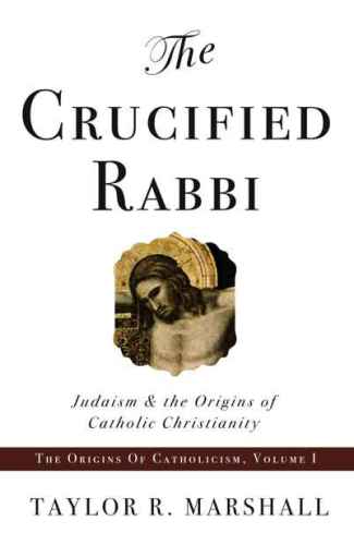 The crucified rabbi : Judaism and the origins of Catholic Christianity