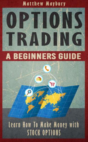 Options Trading: A Beginner's Guide To Options Trading: Learn How To Make Money With Stock Options