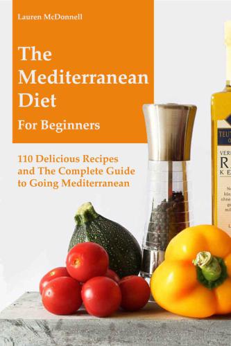 Mediterranean Diet: The Mediterranean Diet for Beginners: 110 Delicious Recipes and The Complete Guide to Going Mediterranean