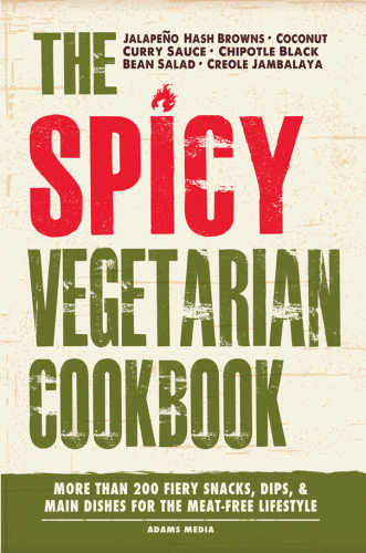 The spicy vegetarian cookbook : more than 200 fiery snacks, dips, and main dishes for the meat-free lifestyle