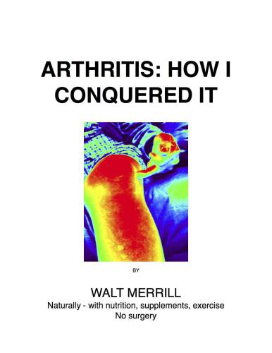 Arthritis: how I conquered it : naturally: with nutrition, supplements, exercise, not surgery