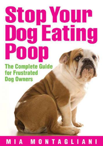 Stop Your Dog Eating Poop: The Complete Guide for Frustrated Dog Owners