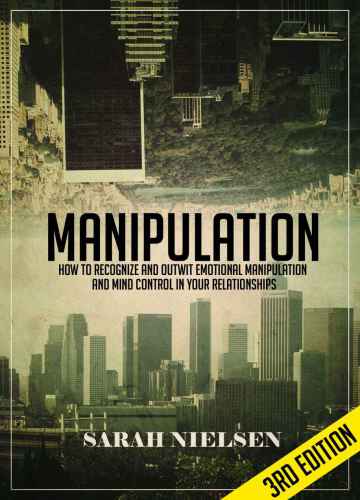 Manipulation: How to Recognize and Outwit Emotional Manipulation and Mind Control in Your Relationships: 3rd Edition