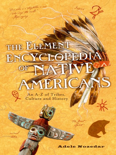 The element encyclopedia of native Americans : the ultimate a-z of the tribes, symbols, and wisdom of the native Americans of North America