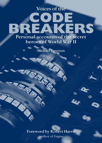 Voices of the Codebreakers: The Inside Story of the Codemakers and Codebreakers of World War II