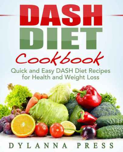 Dash Diet Cookbook: Quick and Easy DASH Diet Recipes for Health and Weight Loss