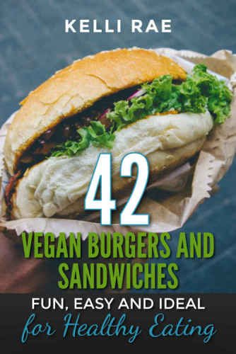 42 Vegan Burgers and Sandwiches: Fun, Easy and Ideal for Healthy Eating