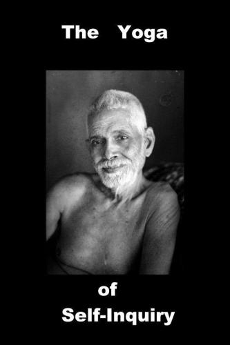 The yoga of self inquiry the essence of ramana maharshis non dual advaita meditation for enlightenment