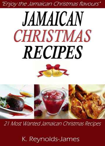 Jamaican Christmas Recipes: 21 Most Wanted Jamaican Christmas Recipes