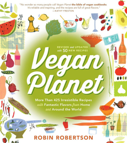 Vegan planet, revised edition : 425 irresistible recipes with fantastic flavors from home and around the world