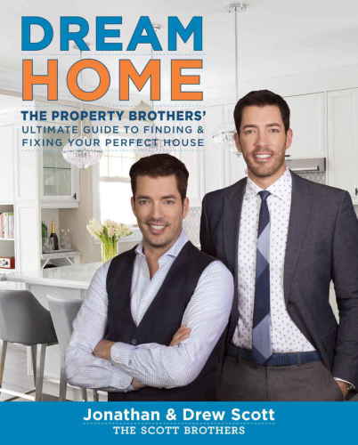 Dream Home: The Property Brother's Ultimate Guide to Finding & Fixing Your Perfect House