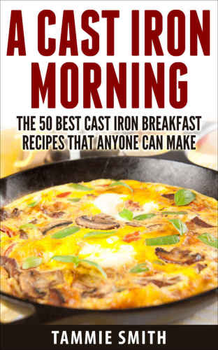 Cast Iron Morning: The 50 Best Cast Iron Breakfast Recipes That Anyone Can Make