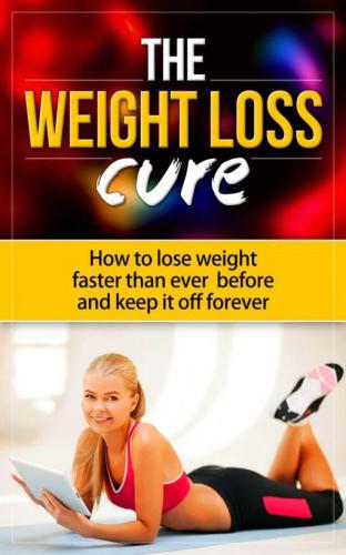 The weightloss cure how to lose weight faster than ever before and keep it off forever