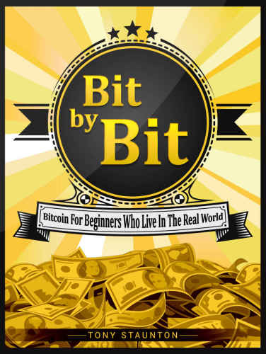 Bit by Bit: Bitcoin For Beginners Who Live In The Real World