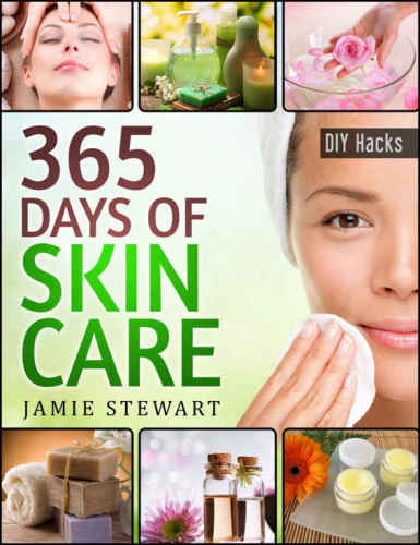 365 Days of DIY Skin Care Hacks: Essential Oils, Natural Soaps, Homemade Face Masks, DIY Natural Beauty Recipes