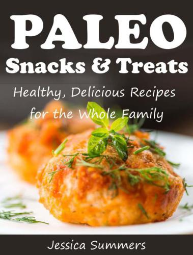 Paleo Snacks and Treats: Healthy, Delicious Recipes for the Whole Family