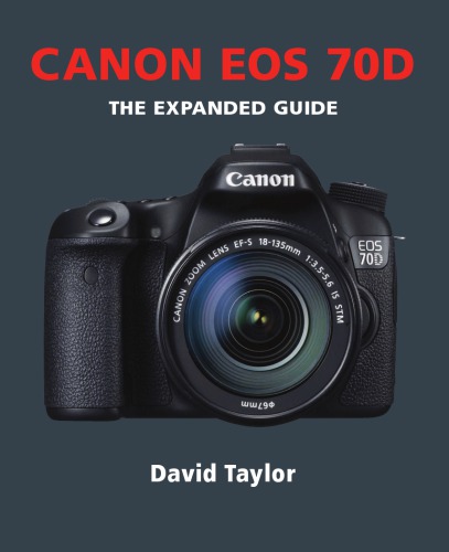 Canon EOS 70D: The Expanded Guide