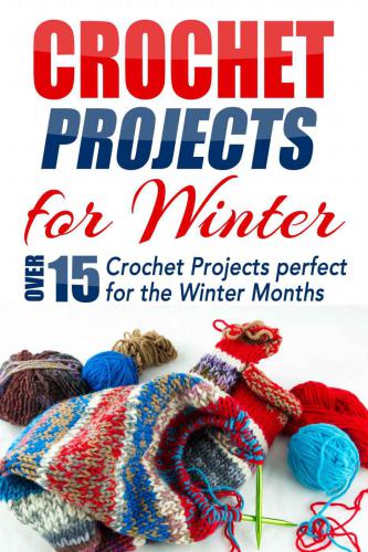 Crochet Projects for Winter: Over 15 Crochet Projects Perfect for the Winter Months