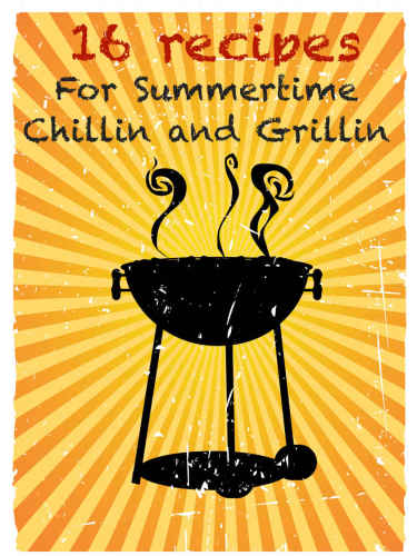 16 Recipes for Summertime Chillin and Grillin