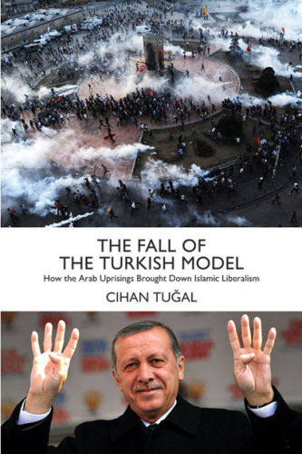 The Fall of the Turkish Model: How the Arab Uprisings Brought Down Islamic Liberalism