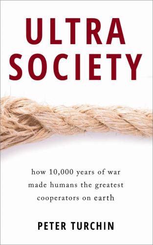 Ultrasociety : how 10,000 years of war made humans the greatest cooperators on Earth