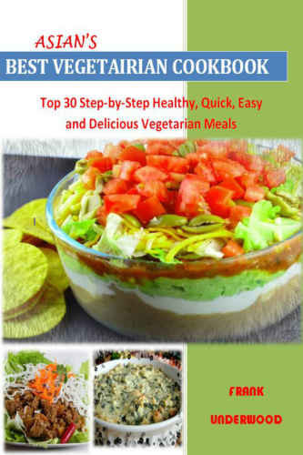 Vegetarian Recipes: Top 30 Step-by-Step Healthy, Quick, Easy And Delicious Vegetarian Meals For Every Member Of The Family: Nutrition Facts Along With Food Images