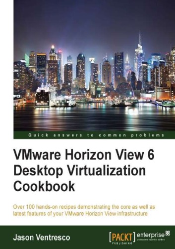 VMware Horizon view 6 desktop virtualization cookbook : over 100 hands-on recipes demonstrating the core as well as latest features of your VMware Horizon View infrastructure