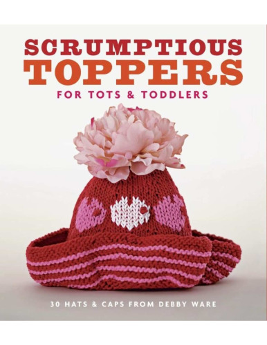 Scrumptious toppers for tots and toddlers : 30 hats and caps from Debby Ware