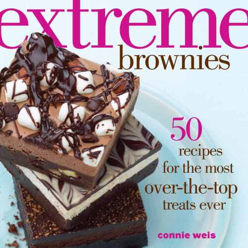 Extreme brownies : 50 recipes for the most over-the-top treats ever