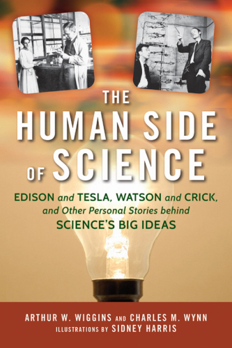 The human side of science : Edison and Tesla, Watson and Crick, and other personal stories behind science's big ideas