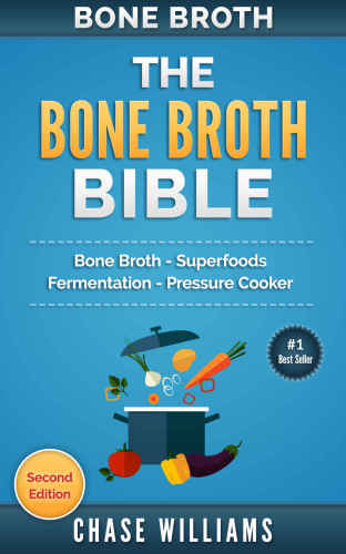 Bone Broth: The Bone Broth Bible: Bone Broth: Superfoods, Fermentation, Pressure Cooker