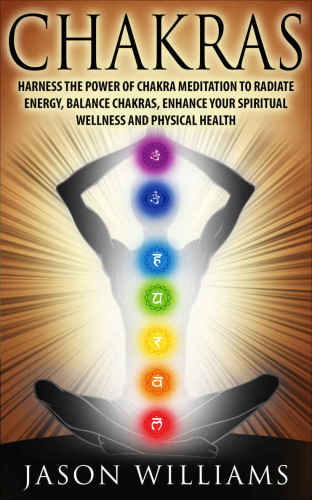 CHAKRAS   Harness the Power of Chakra Meditation to Radiate Energy, Balance Chakras, Enhance your Spiritual Wellness and Physical Health