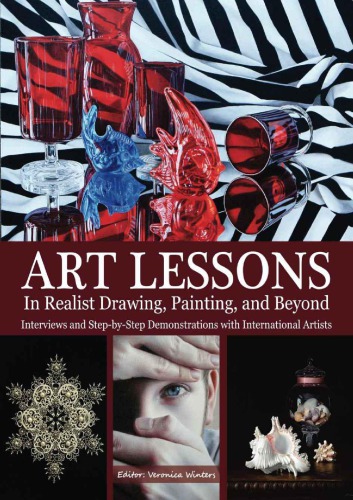 Art Lessons in Realist Drawing, Painting, and Beyond: Interviews and Step-by-Step Demonstrations with International Artists