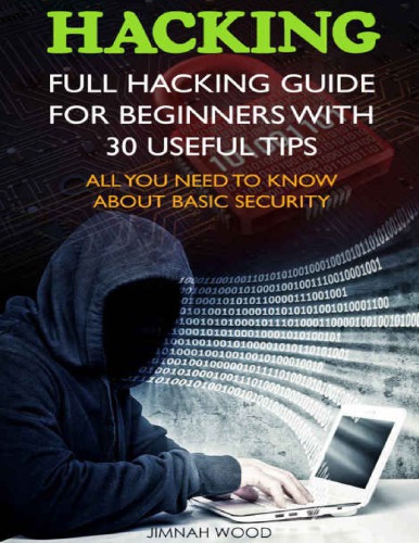 Hacking: Full Hacking Guide for Beginners With 30 Useful Tips. All You Need To Know About Basic Security