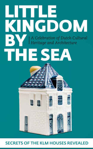 Little Kingdom by the Sea: Secrets of the KLM Houses Revealed, a Celebration of Dutch Cultural Heritage and Architecture