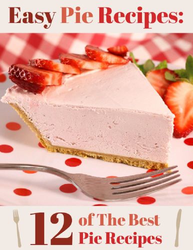 Easy Pie Recipes: 12 Of the Best Pie Recipes