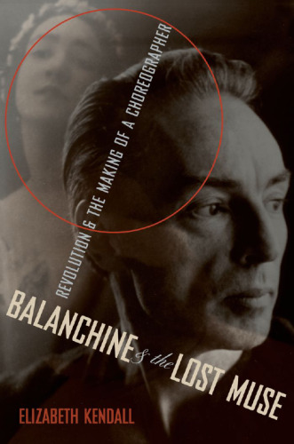 Balanchine and the lost muse : revolution and the making of a choreographer