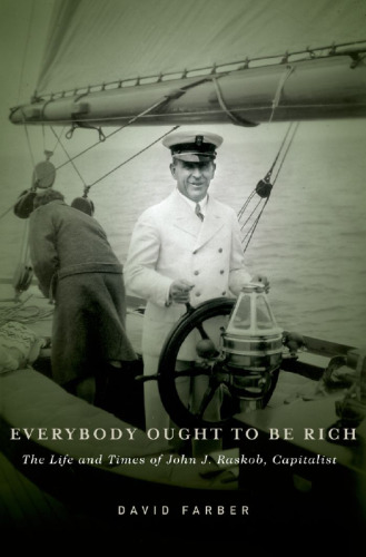 Everybody ought to be rich : the life and times of John J. Raskob, capitalist