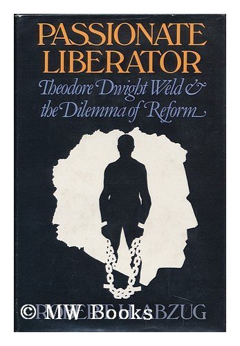 Passionate liberator : Theodore Dwight Weld and the dilemma of reform