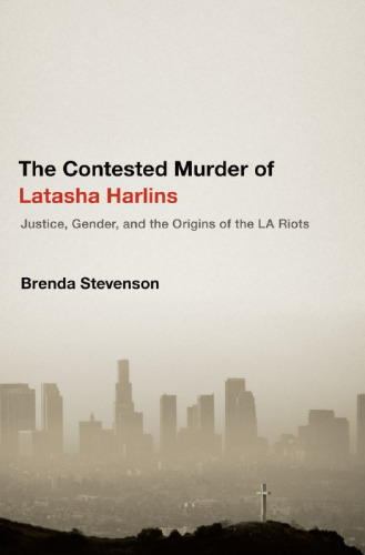 The contested murder of Latasha Harlins : justice, gender and the origins of the LA riots