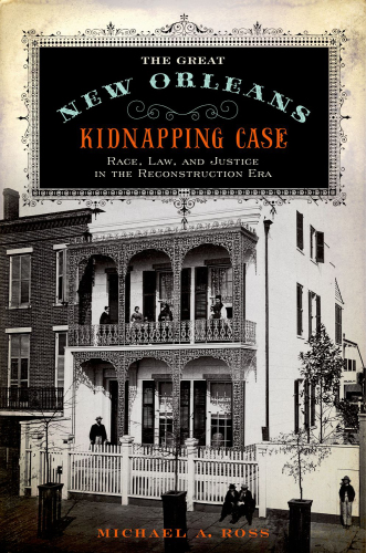 The great New Orleans kidnapping case : race, law, and justice in the reconstruction era