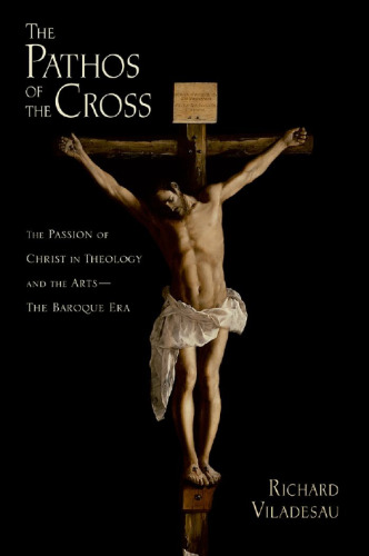 The pathos of the cross : the passion of Christ in theology and the arts - the Baroque era