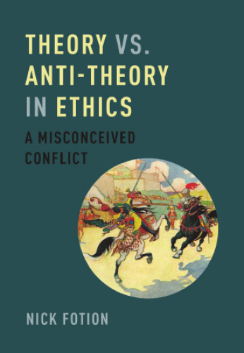 Theory vs. anti-theory in ethics : a misconceived conflict