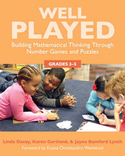 Well Played 3-5: Building Mathematical Thinking Through Number Games and Puzzles, Grades 3-5