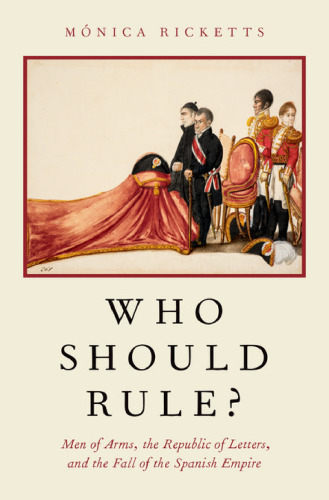 Who should rule? : men of arms, the republic of letters, and the fall of the Spanish Empire