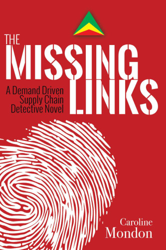 The missing links : a demand driven supply chain detective novel