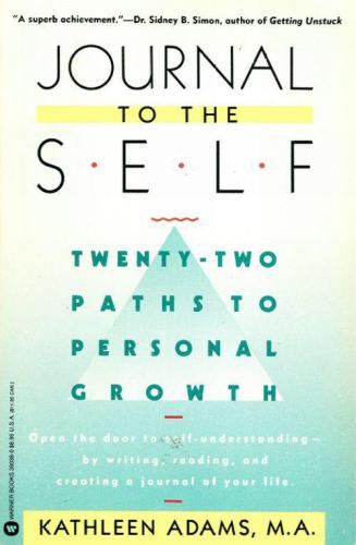 Journal to the self : twenty-two paths to personal growth : open the door to self-understanding by writing, reading, and creating a journal of your life