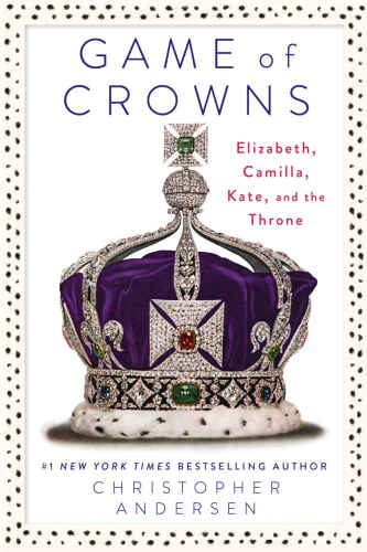 Game of crowns : Elizabeth, Camilla, Kate, and the throne