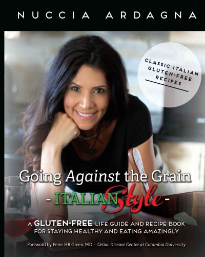 Going Against the Grain: Italian Style! : A Gluten-Free Life Guide and Recipe Book for Staying Healthy and Eating Amazingly!