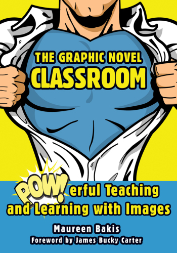 The graphic novel classroom : powerful teaching and learning with images